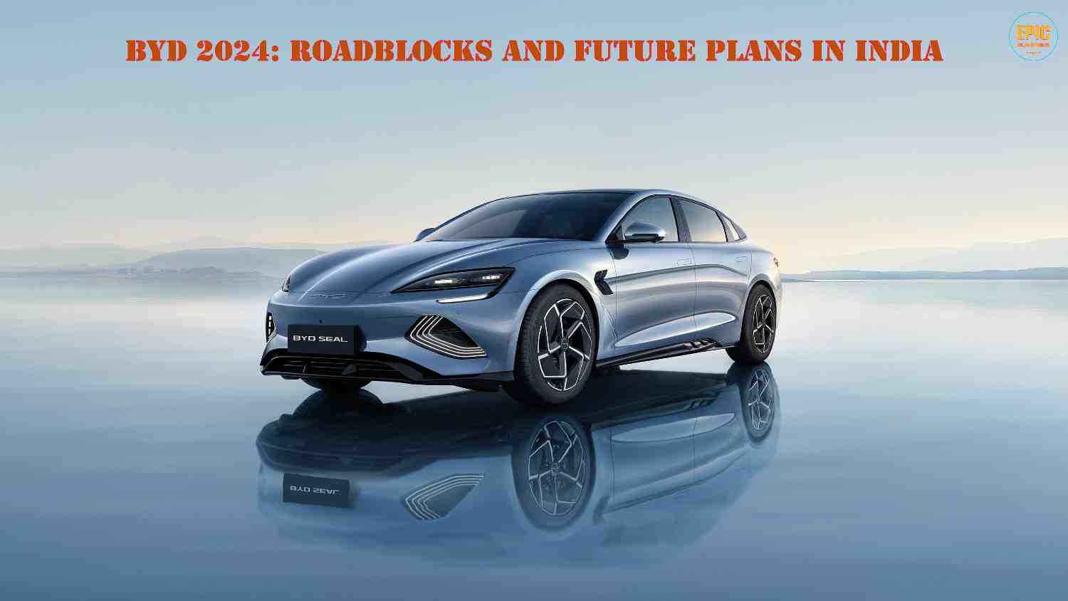 BYD 2024: Roadblocks and Future Plans in India